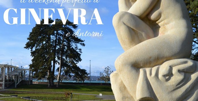 Il weekend perfetto a Ginevra e dintorni